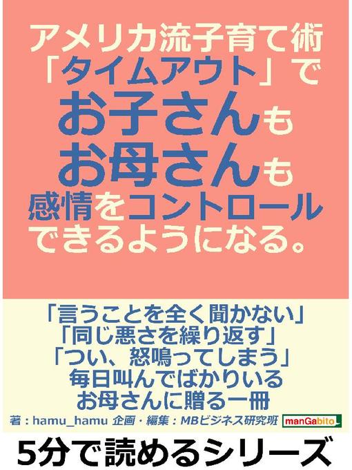 Title details for アメリカ流子育て術｢タイムアウト｣で、お子さんも、お母さんも感情をコントロールできるようになる。5分で読めるシリーズ: 本編 by hamu_hamu - Available